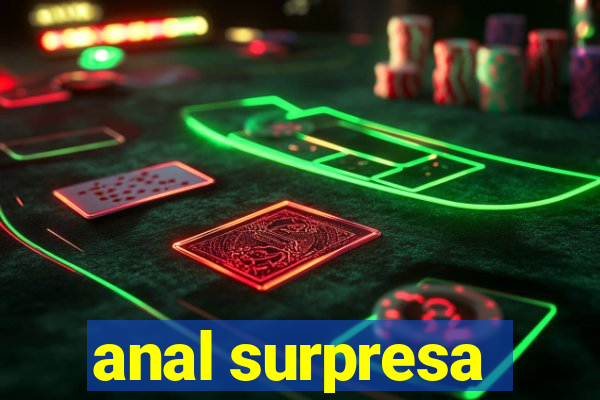 anal surpresa